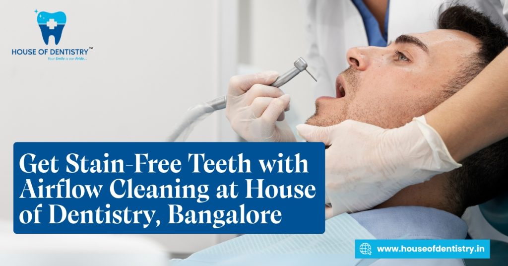 Get Stain-Free Teeth with Airflow Cleaning at House of Dentistry, Bangalore
