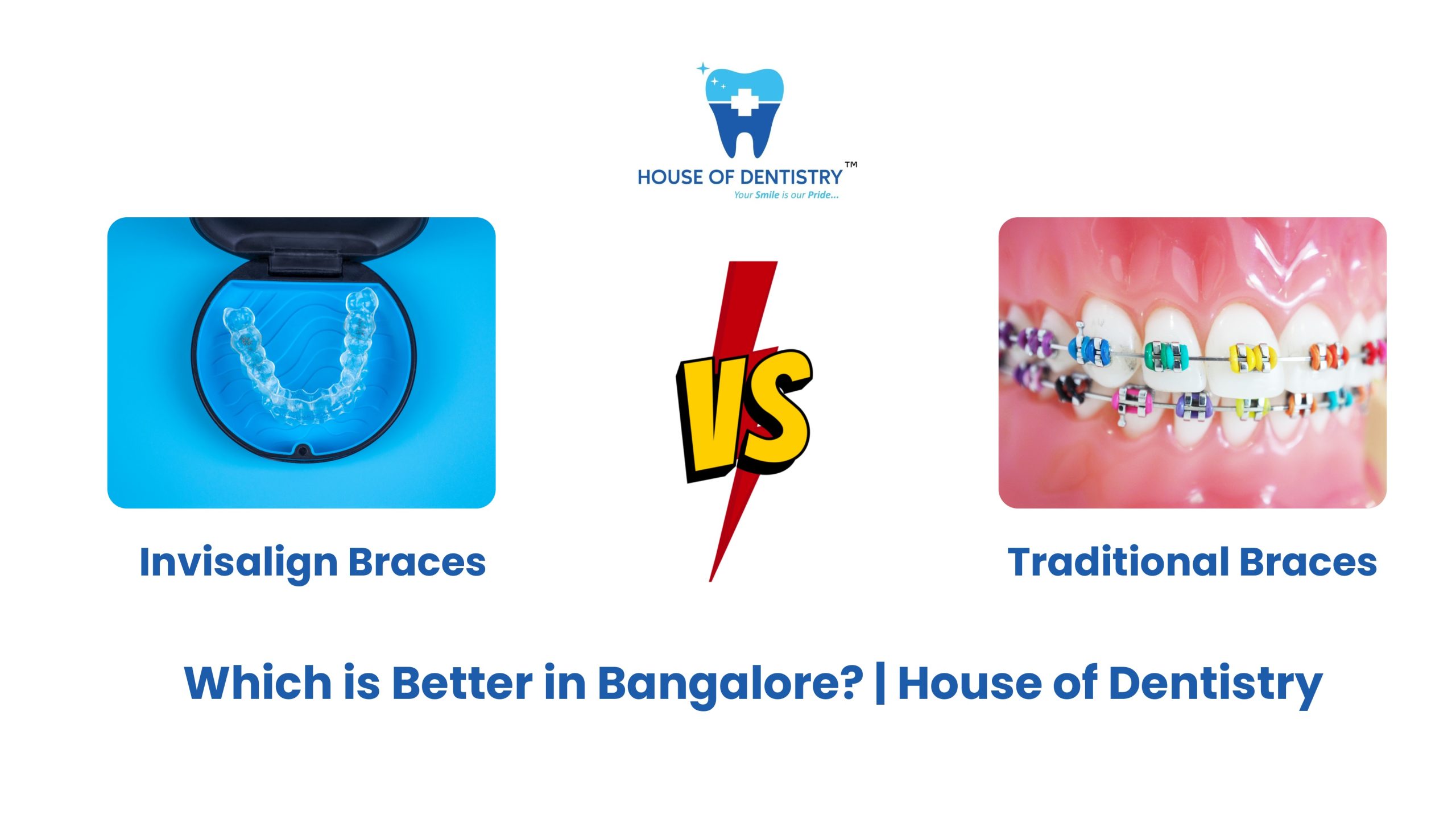 Invisalign Braces vs Traditional Braces – Which is Better in Bangalore? | House of Dentistry