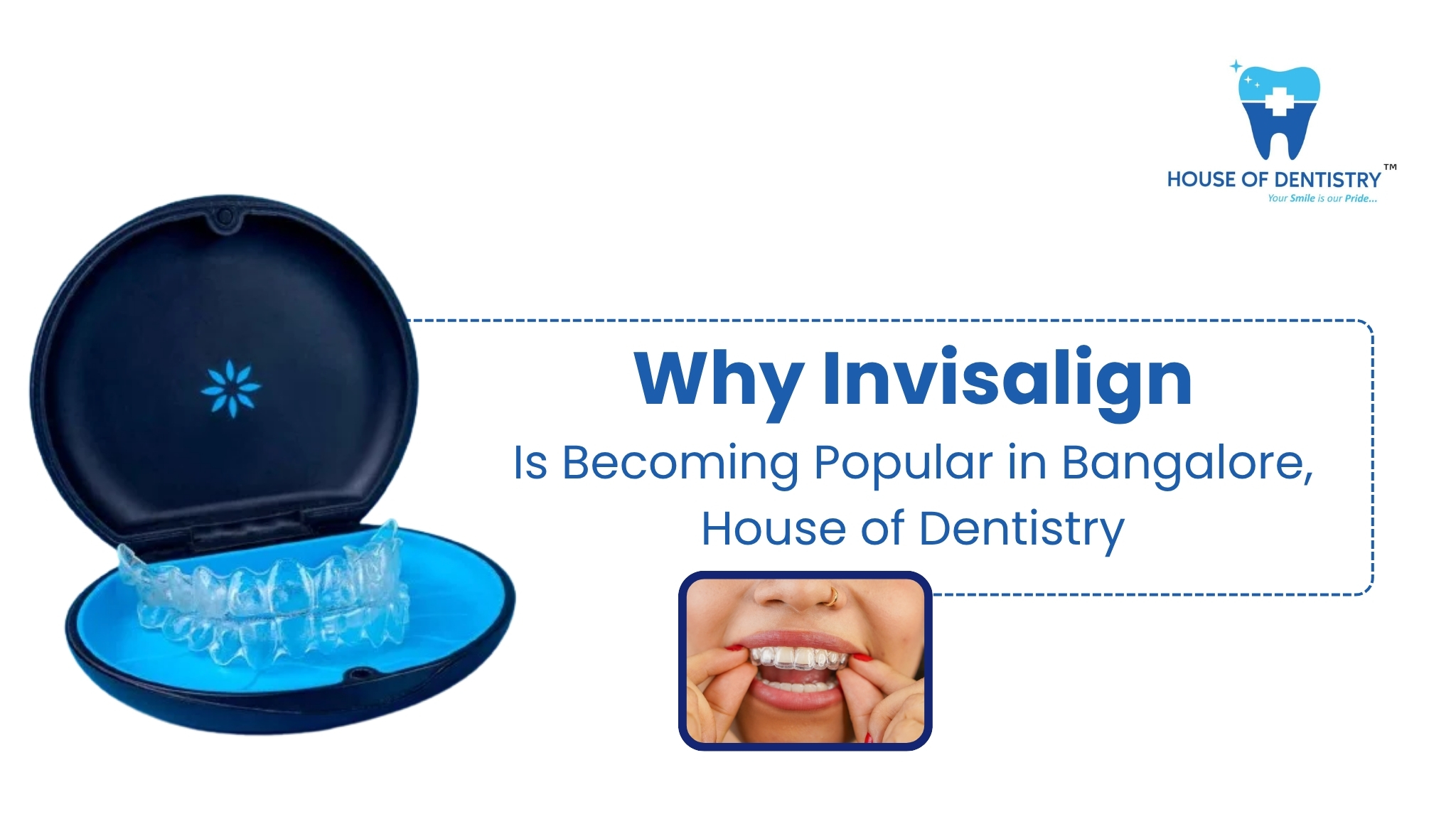 Why Invisalign Is Popular in Bangalore | Clear Aligners Guide | House of Dentistry
