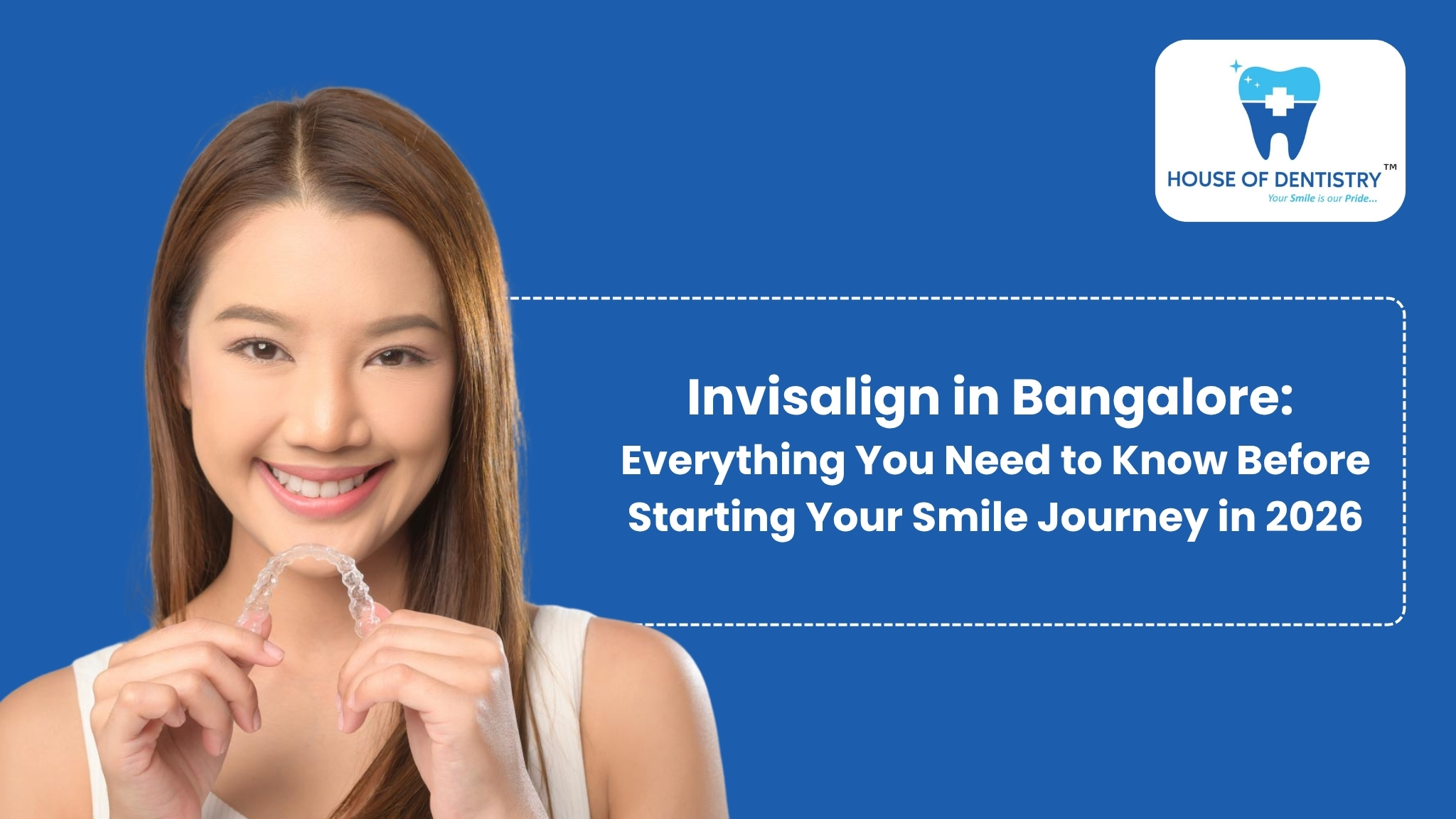 Invisalign in Bangalore: Everything You Need to Know Before Starting Your Smile Journey in 2026
