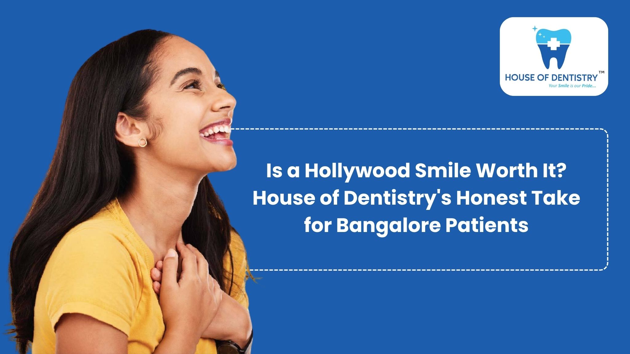 Is a Hollywood Smile Worth It? House of Dentistry’s Honest Take for Bangalore Patients