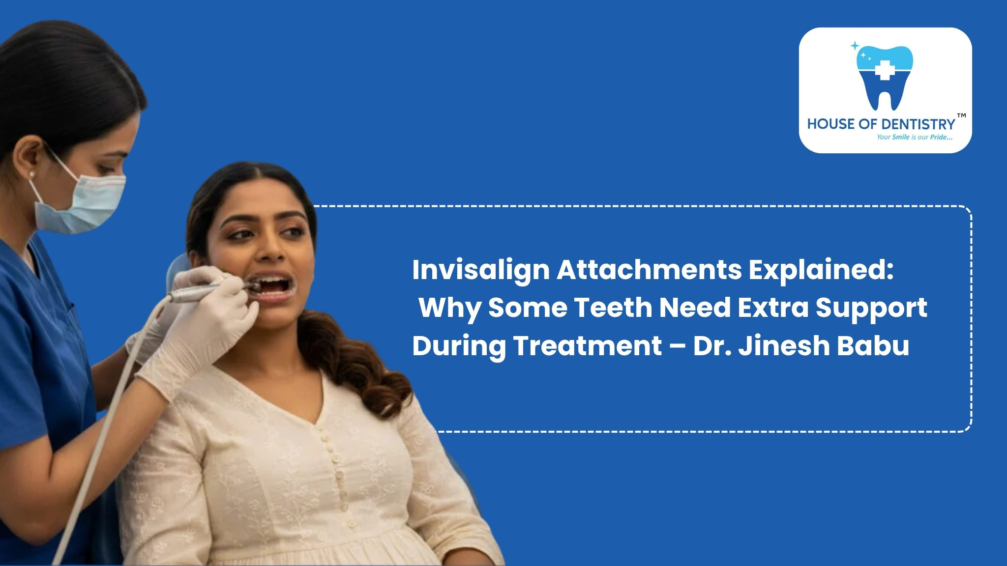 Invisalign Attachments Explained: Why Some Teeth Need Extra Support During Treatment – Dr. Jinesh Babu