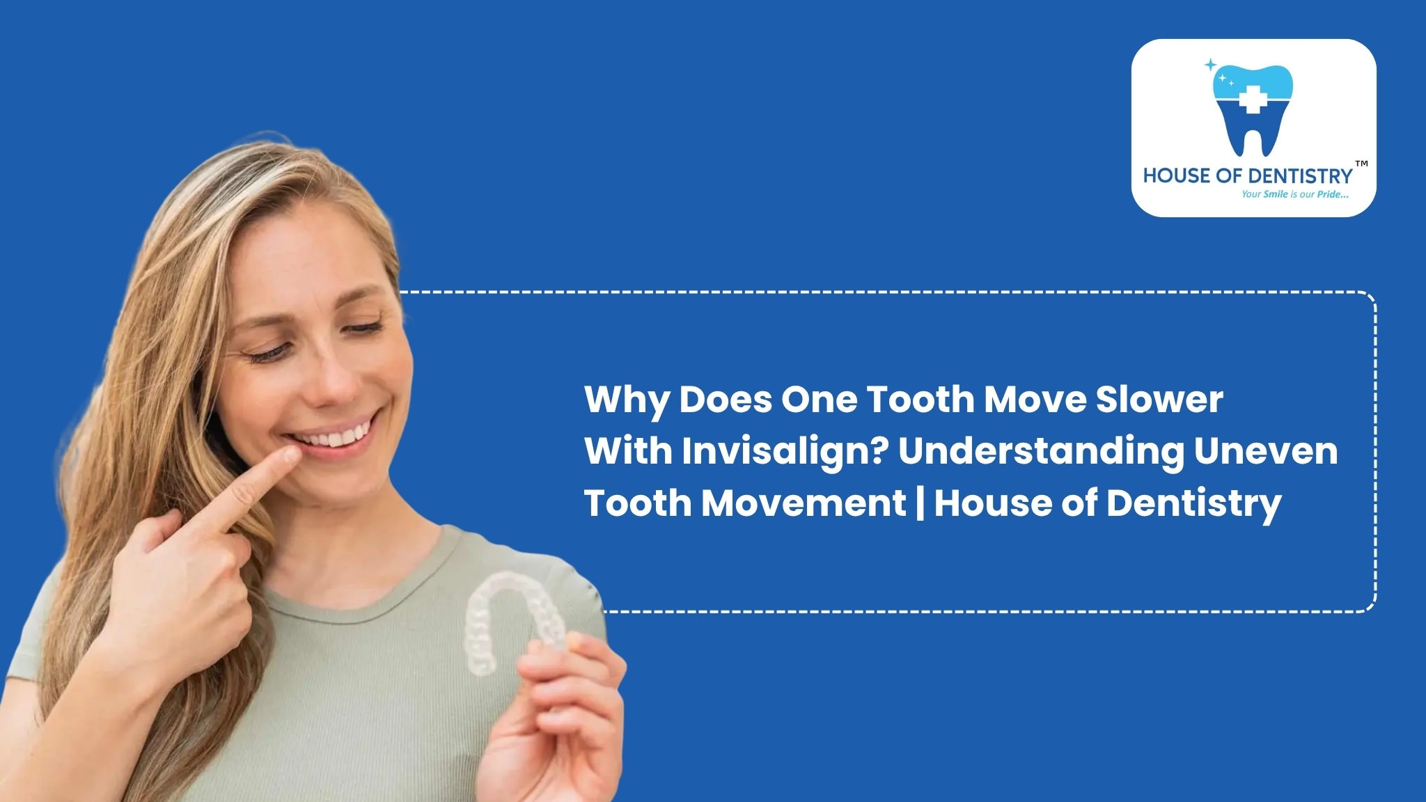 Why Does One Tooth Move Slower With Invisalign? Understanding Uneven Tooth Movement | House of Dentistry