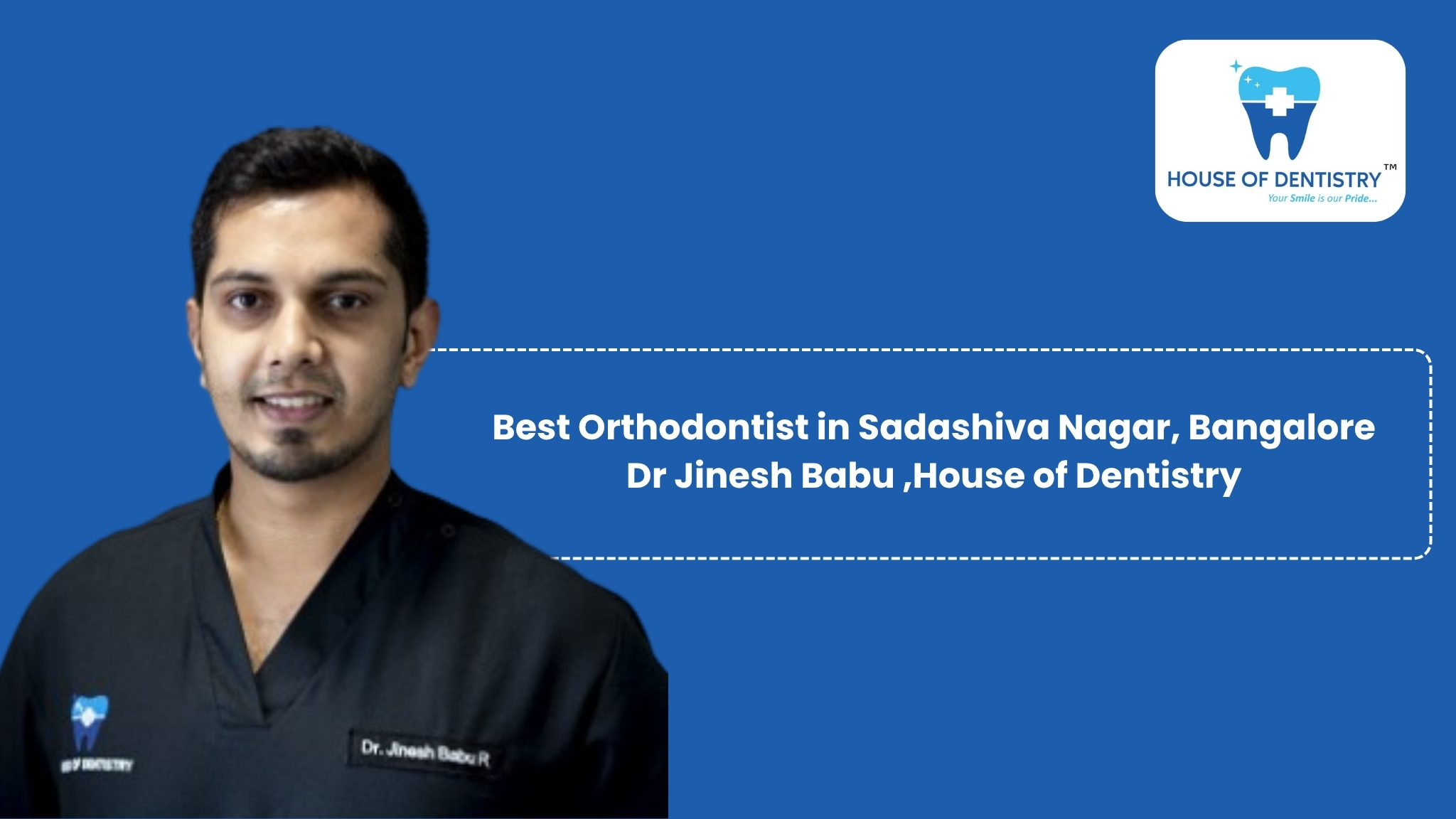 Best Orthodontist in Sadashiva Nagar, Bangalore – Dr. Jinesh Babu | House of Dentistry