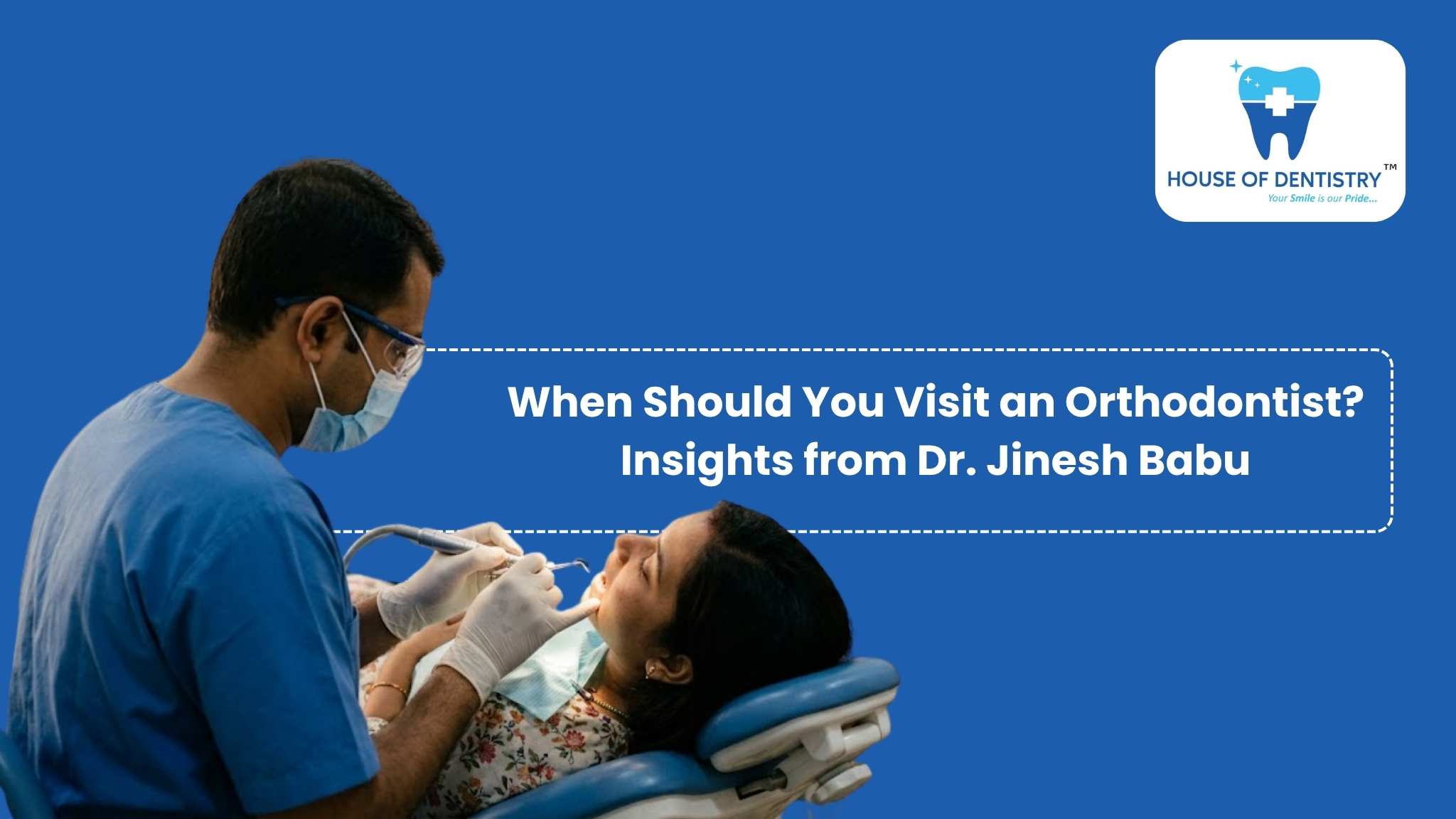 When Should You Visit an Orthodontist? Insights from Dr. Jinesh Babu